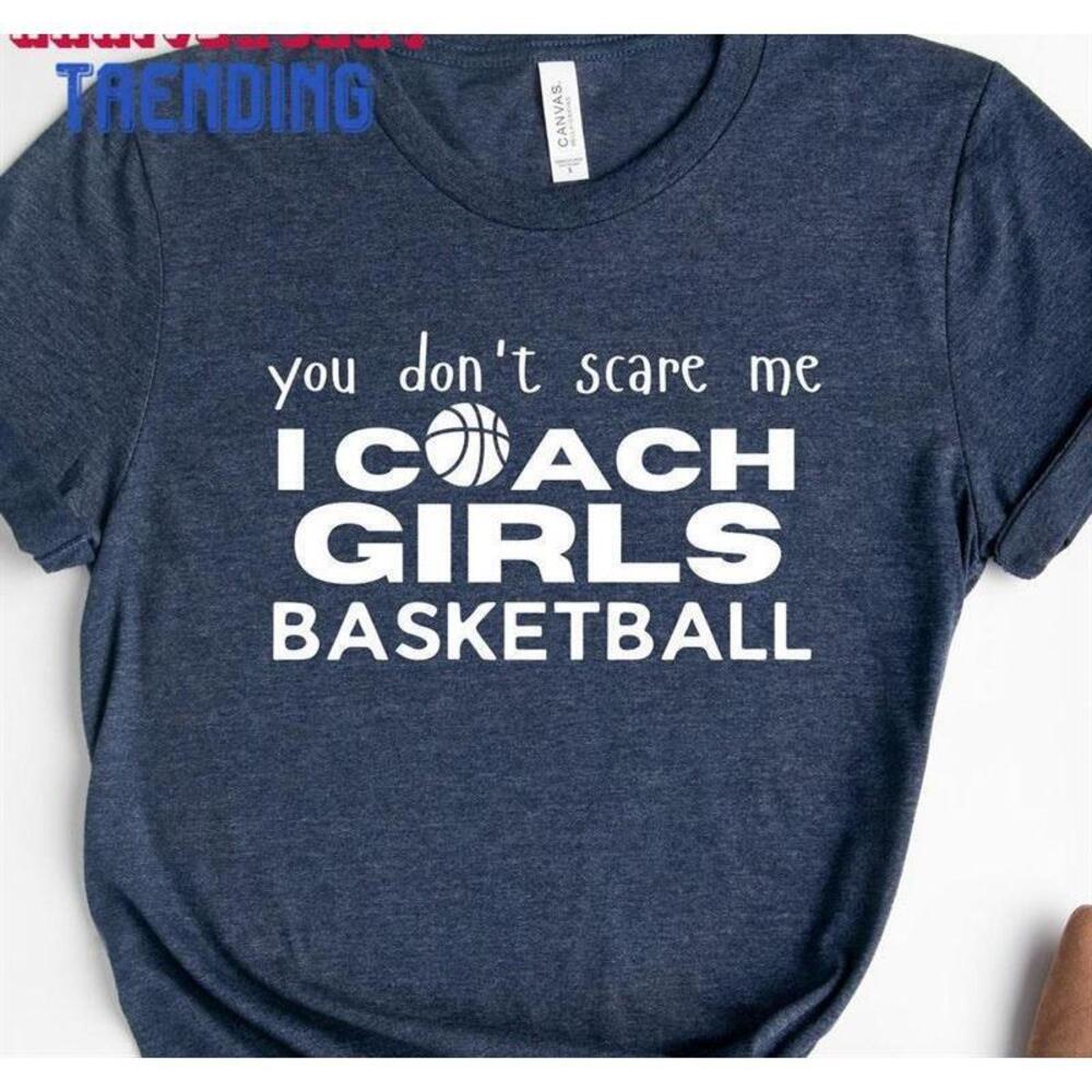 You Don39 T Scare Me I Coach Girls Basketball Shirt Tshirt Gift Unisex
